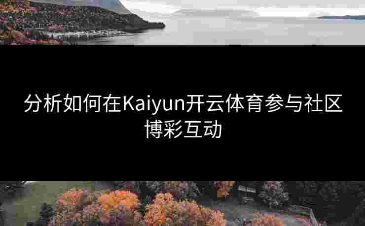分析如何在Kaiyun开云体育参与社区博彩互动